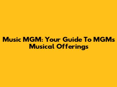 Music MGM: Your Guide To MGM's Musical Offerings