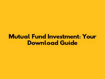 Mutual Fund Investment: Your Download Guide