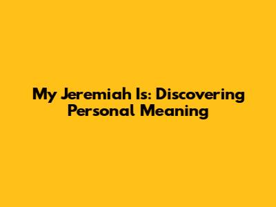 My Jeremiah Is: Discovering Personal Meaning
