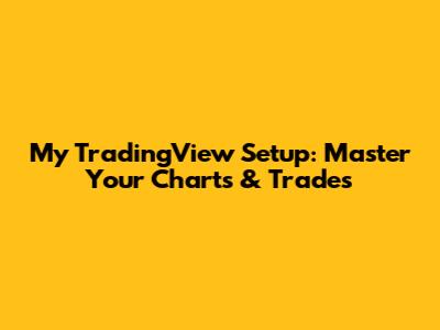 My TradingView Setup: Master Your Charts & Trades