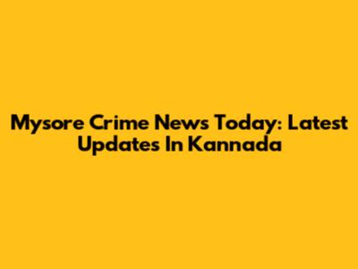 Mysore Crime News Today: Latest Updates In Kannada