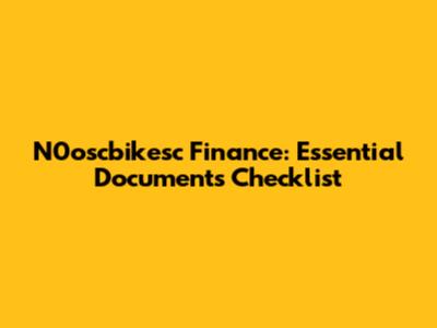 N0oscbikesc Finance: Essential Documents Checklist