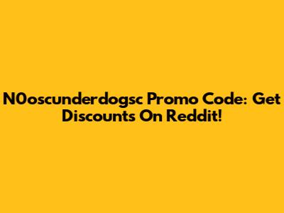 N0oscunderdogsc Promo Code: Get Discounts On Reddit!