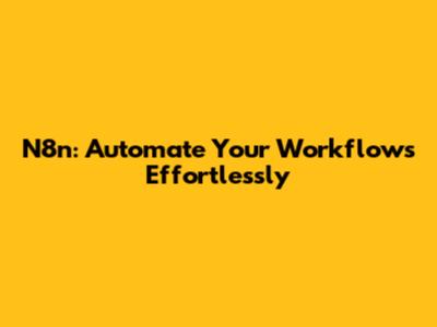 N8n: Automate Your Workflows Effortlessly