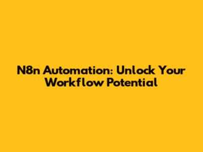 N8n Automation: Unlock Your Workflow Potential