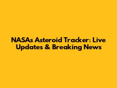 NASA's Asteroid Tracker: Live Updates & Breaking News