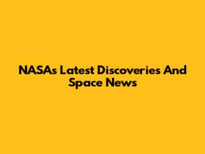 NASA's Latest Discoveries And Space News