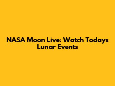 NASA Moon Live: Watch Today's Lunar Events