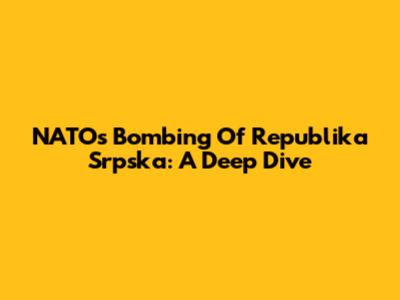 NATO's Bombing Of Republika Srpska: A Deep Dive