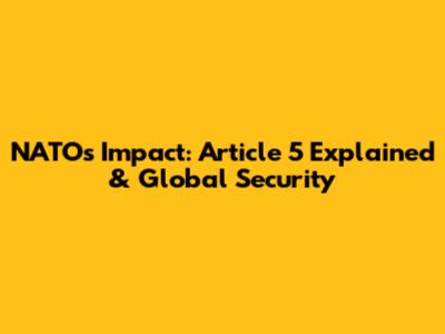 NATO's Impact: Article 5 Explained & Global Security