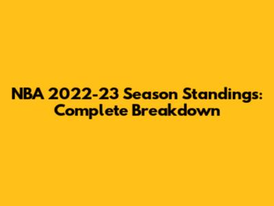 NBA 2022-23 Season Standings: Complete Breakdown