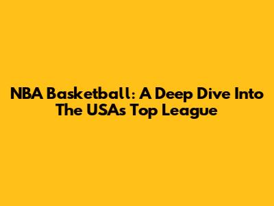 NBA Basketball: A Deep Dive Into The USA's Top League