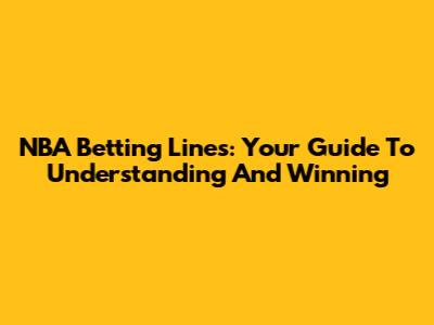 NBA Betting Lines: Your Guide To Understanding And Winning