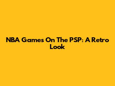 NBA Games On The PSP: A Retro Look