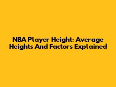NBA Player Height: Average Heights And Factors Explained