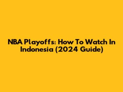 NBA Playoffs: How To Watch In Indonesia (2024 Guide)