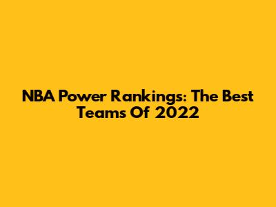NBA Power Rankings: The Best Teams Of 2022