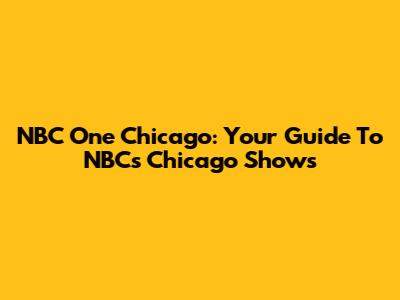 NBC One Chicago: Your Guide To NBC's Chicago Shows
