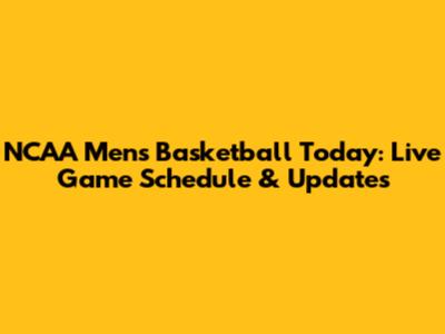 NCAA Men's Basketball Today: Live Game Schedule & Updates