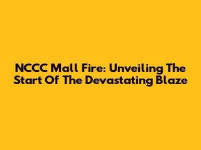 NCCC Mall Fire: Unveiling The Start Of The Devastating Blaze