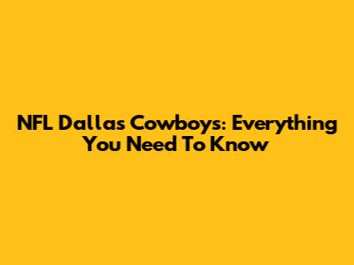 NFL Dallas Cowboys: Everything You Need To Know