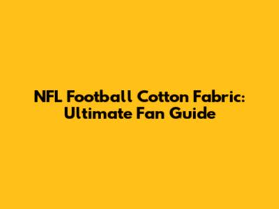 NFL Football Cotton Fabric: Ultimate Fan Guide