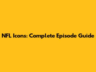 NFL Icons: Complete Episode Guide