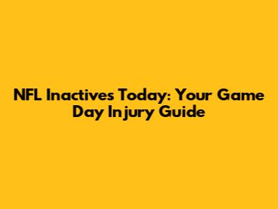 NFL Inactives Today: Your Game Day Injury Guide