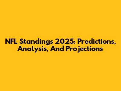 NFL Standings 2025: Predictions, Analysis, And Projections