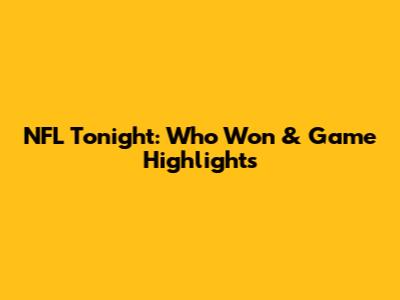 NFL Tonight: Who Won & Game Highlights