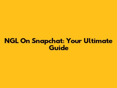 NGL On Snapchat: Your Ultimate Guide