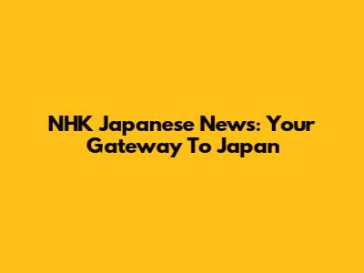 NHK Japanese News: Your Gateway To Japan
