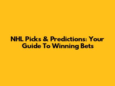 NHL Picks & Predictions: Your Guide To Winning Bets