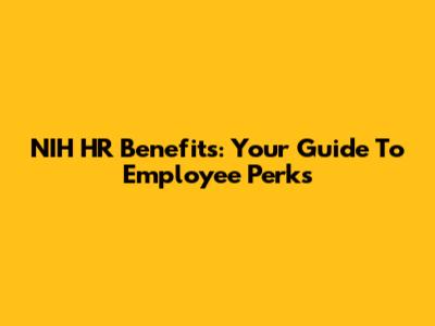 NIH HR Benefits: Your Guide To Employee Perks