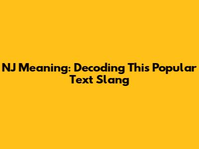 NJ Meaning: Decoding This Popular Text Slang