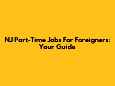 NJ Part-Time Jobs For Foreigners: Your Guide