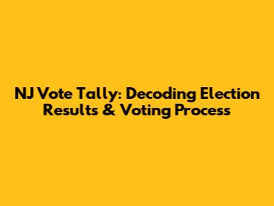 NJ Vote Tally: Decoding Election Results & Voting Process