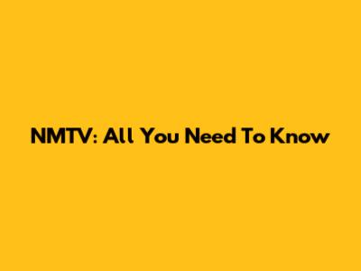 NMTV: All You Need To Know