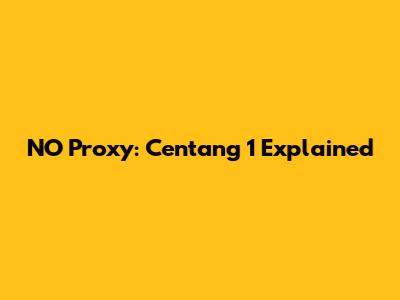 NO Proxy: Centang 1 Explained