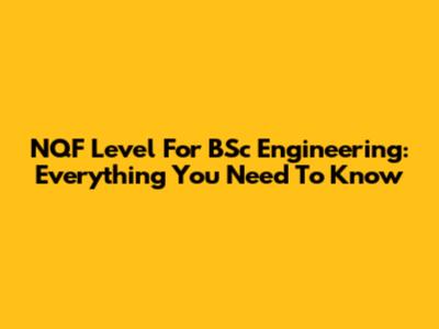 NQF Level For BSc Engineering: Everything You Need To Know