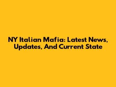 NY Italian Mafia: Latest News, Updates, And Current State