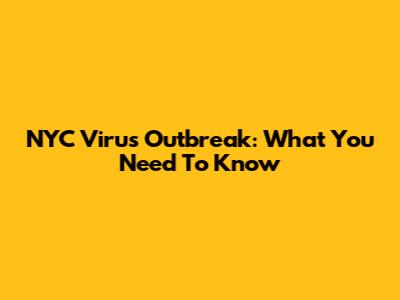 NYC Virus Outbreak: What You Need To Know