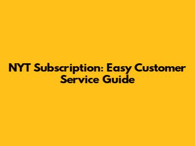 NYT Subscription: Easy Customer Service Guide