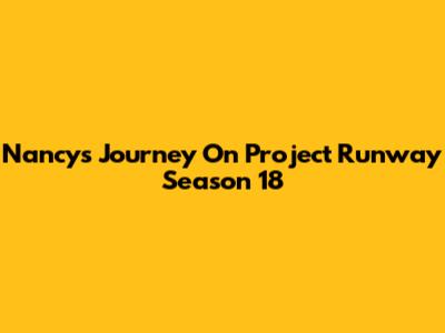 Nancy's Journey On Project Runway Season 18