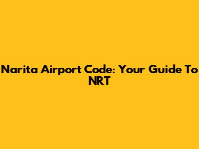 Narita Airport Code: Your Guide To NRT