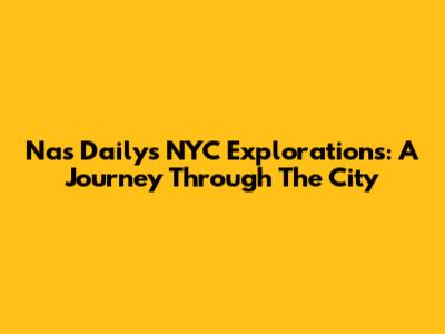 Nas Daily's NYC Explorations: A Journey Through The City
