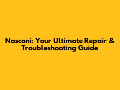Nasconi: Your Ultimate Repair & Troubleshooting Guide