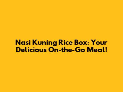 Nasi Kuning Rice Box: Your Delicious On-the-Go Meal!