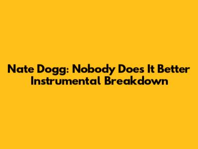 Nate Dogg: 'Nobody Does It Better' Instrumental Breakdown