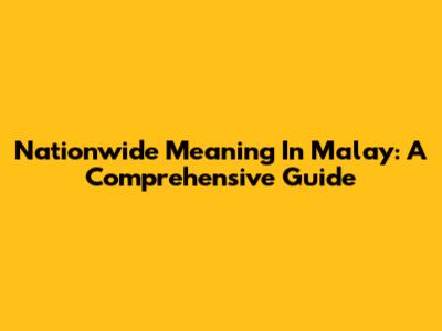 Nationwide Meaning In Malay: A Comprehensive Guide